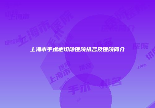 上海市手术疤切除医院排名及医院简介