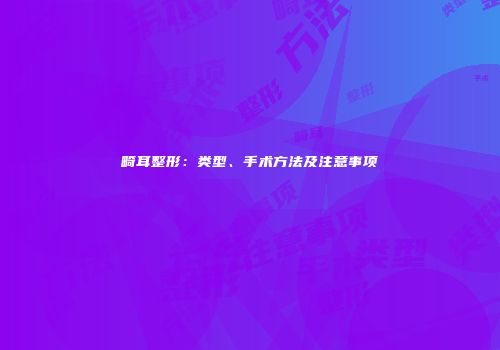 畸耳整形：类型、手术方法及注意事项