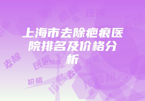 上海市去除疤痕医院排名及价格分析