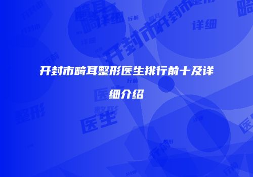 开封市畸耳整形医生排行前十及详细介绍