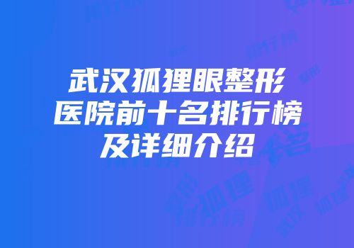 武汉狐狸眼整形医院前十名排行榜及详细介绍