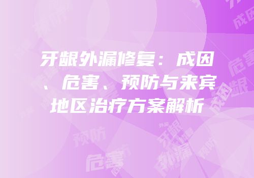牙龈外漏修复：成因、危害、预防与来宾地区治疗方案解析