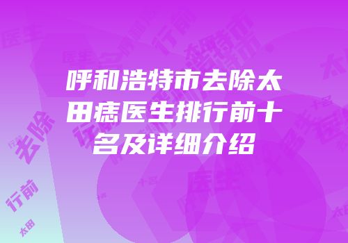 呼和浩特市去除太田痣医生排行前十名及详细介绍