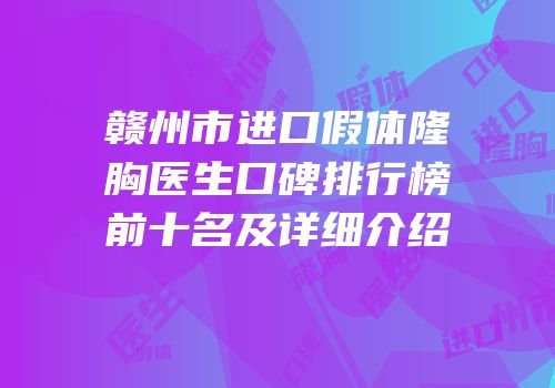 赣州市进口假体隆胸医生口碑排行榜前十名及详细介绍