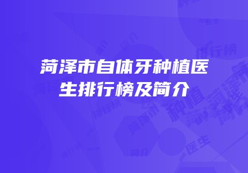 菏泽市自体牙种植医生排行榜及简介