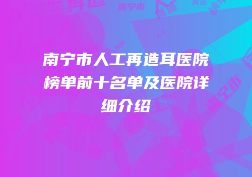 南宁市人工再造耳医院榜单前十名单及医院详细介绍