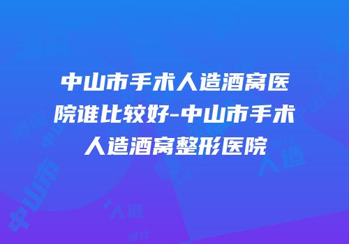 中山市手术人造酒窝医院谁比较好-中山市手术人造酒窝整形医院