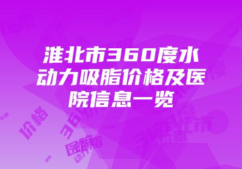淮北市360度水动力吸脂价格及医院信息一览