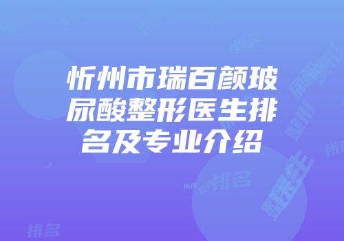 忻州市瑞百颜玻尿酸整形医生排名及专业介绍