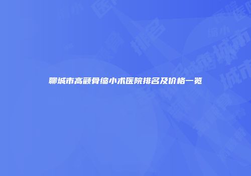 聊城市高颧骨缩小术医院排名及价格一览