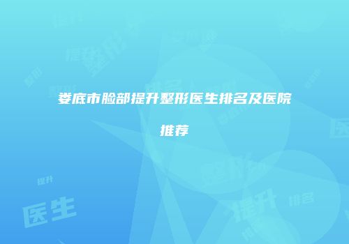 娄底市脸部提升整形医生排名及医院推荐