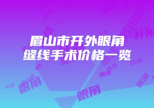 眉山市开外眼角缝线手术价格一览