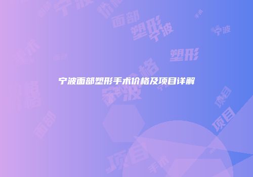 宁波面部塑形手术价格及项目详解