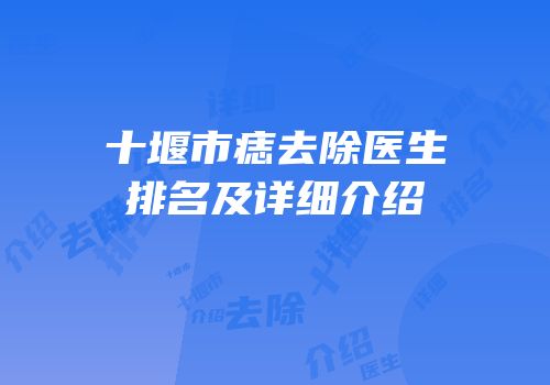 十堰市痣去除医生排名及详细介绍