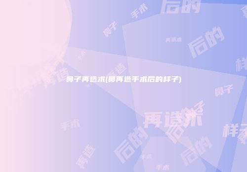 鼻子再造术(鼻再造手术后的样子)