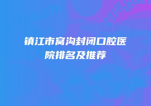 镇江市窝沟封闭口腔医院排名及推荐