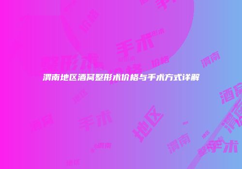 渭南地区酒窝整形术价格与手术方式详解