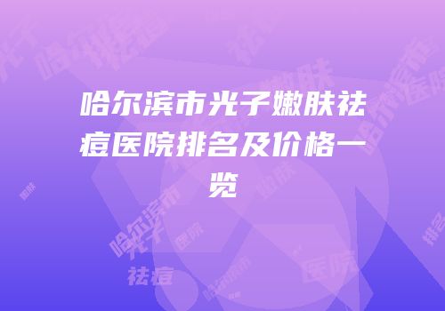 哈尔滨市光子嫩肤祛痘医院排名及价格一览