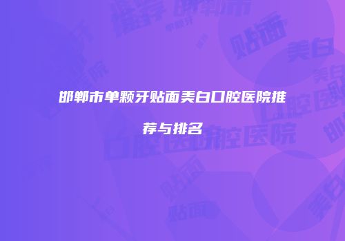 邯郸市单颗牙贴面美白口腔医院推荐与排名