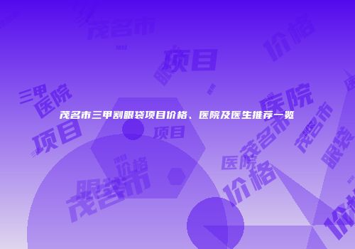 茂名市三甲割眼袋项目价格、医院及医生推荐一览