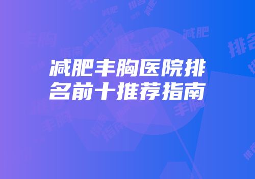 减肥丰胸医院排名前十推荐指南