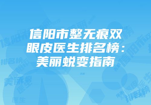 信阳市整无痕双眼皮医生排名榜：美丽蜕变指南