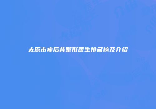 太原市瘦后背整形医生排名榜及介绍