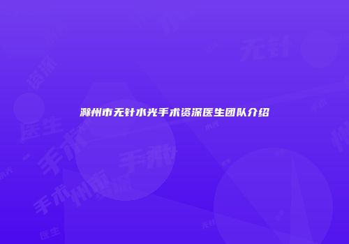 滁州市无针水光手术资深医生团队介绍
