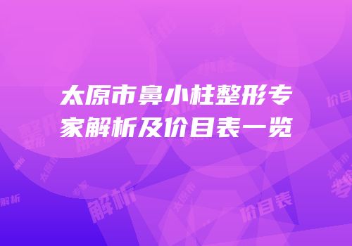 太原市鼻小柱整形专家解析及价目表一览