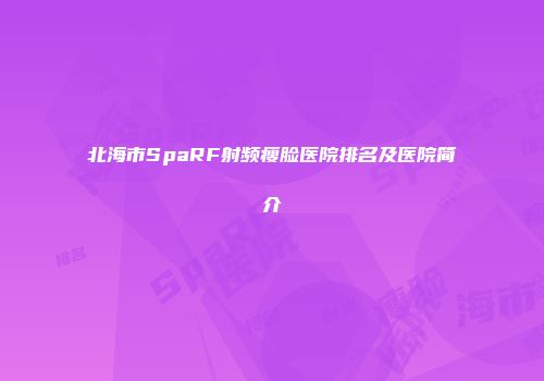 北海市SpaRF射频瘦脸医院排名及医院简介