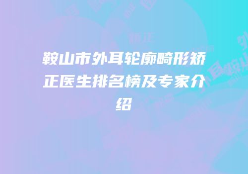鞍山市外耳轮廓畸形矫正医生排名榜及专家介绍