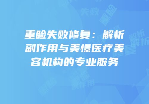 重睑失败修复：解析副作用与美憬医疗美容机构的专业服务