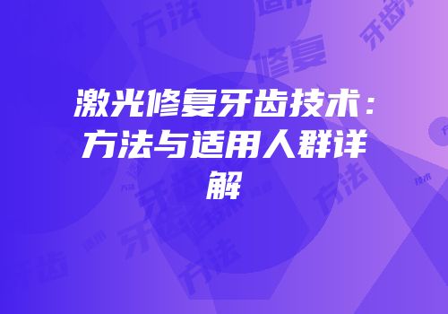 激光修复牙齿技术：方法与适用人群详解