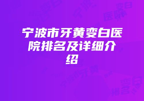 宁波市牙黄变白医院排名及详细介绍