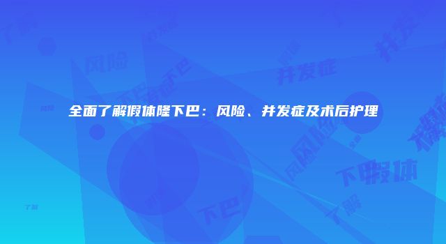 全面了解假体隆下巴：风险、并发症及术后护理