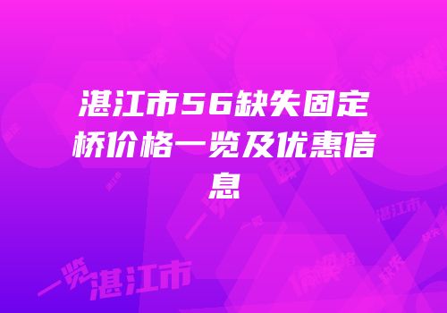 湛江市56缺失固定桥价格一览及优惠信息