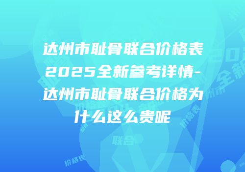 达州市耻骨联合价格表2025全新参考详情-达州市耻骨联合价格为什么这么贵呢