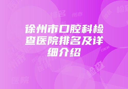 徐州市口腔科检查医院排名及详细介绍