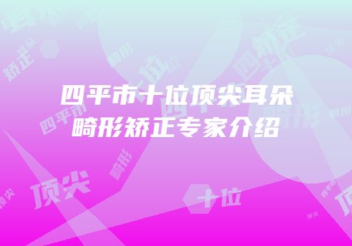 四平市十位顶尖耳朵畸形矫正专家介绍