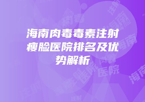 海南肉毒毒素注射瘦脸医院排名及优势解析