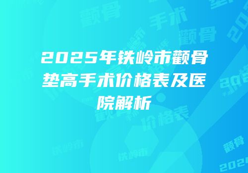 2025年铁岭市颧骨垫高手术价格表及医院解析