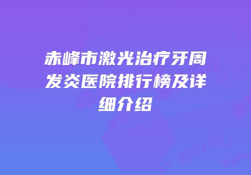 赤峰市激光治疗牙周发炎医院排行榜及详细介绍