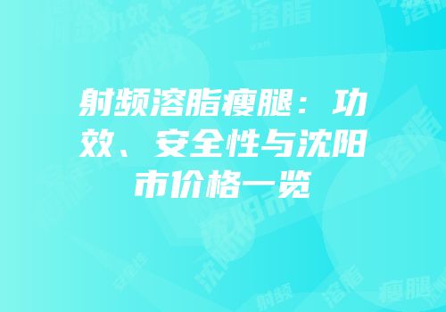 射频溶脂瘦腿：功效、安全性与沈阳市价格一览