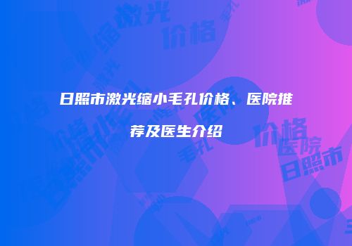 日照市激光缩小毛孔价格、医院推荐及医生介绍