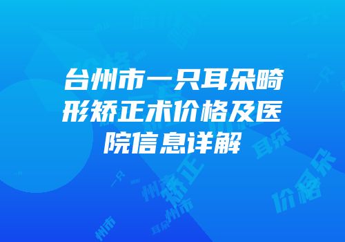台州市一只耳朵畸形矫正术价格及医院信息详解