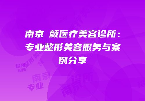 南京瑧颜医疗美容诊所：专业整形美容服务与案例分享