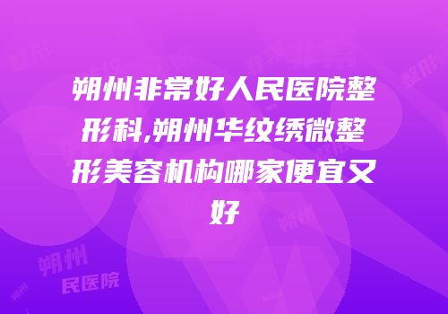朔州非常好人民医院整形科,朔州华纹绣微整形美容机构哪家便宜又好