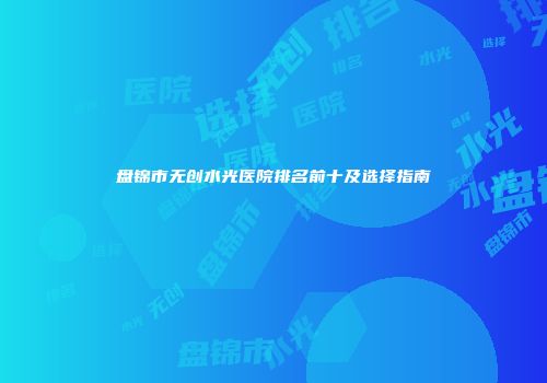 盘锦市无创水光医院排名前十及选择指南