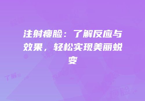 注射瘦脸：了解反应与效果，轻松实现美丽蜕变
