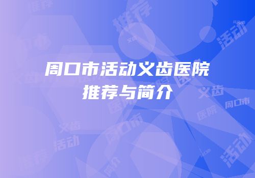 周口市活动义齿医院推荐与简介